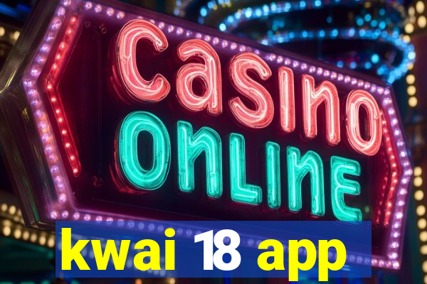 kwai 18 app